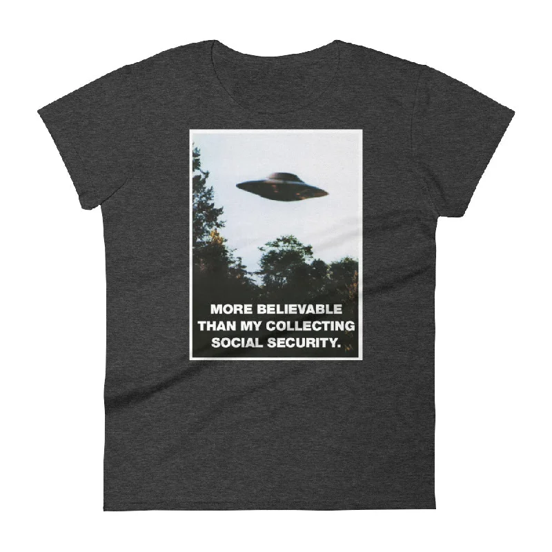 I Want To Believe I'll Collect Social Security Women's T-Shirt Fleece Nylon Spandex